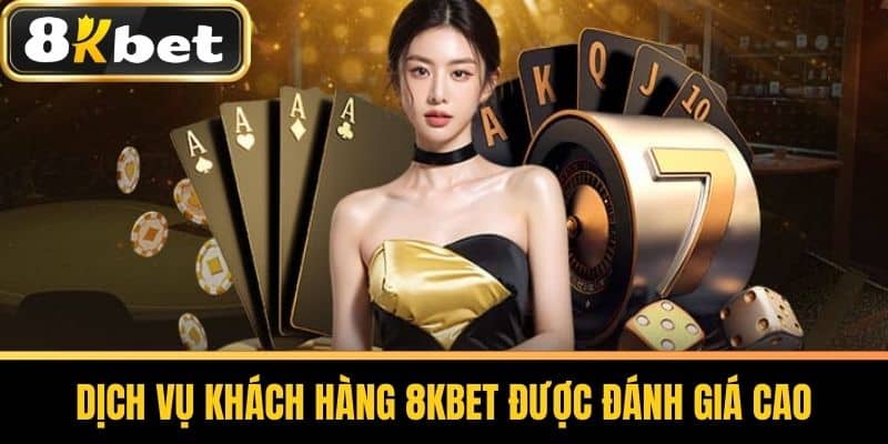 Dịch vụ khách hàng 8KBET được đánh giá cao