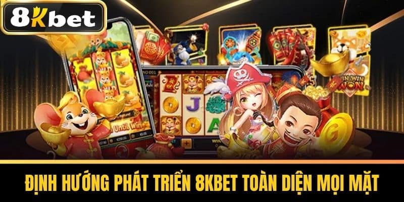 Định hướng phát triển 8KBET toàn diện mọi mặt