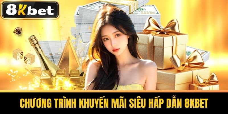 Chương trình khuyến mãi siêu hấp dẫn 8KBET