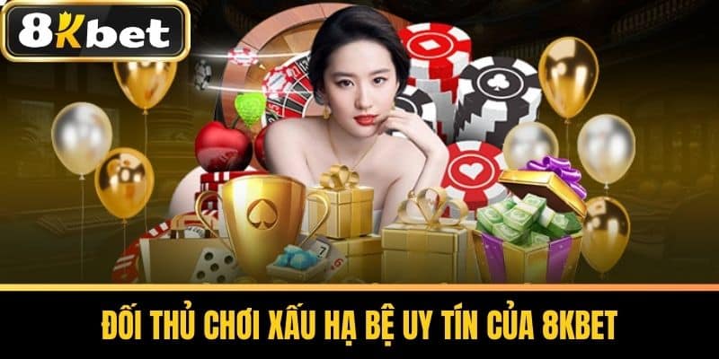 Đối thủ chơi xấu hạ bệ uy tín của 8KBET