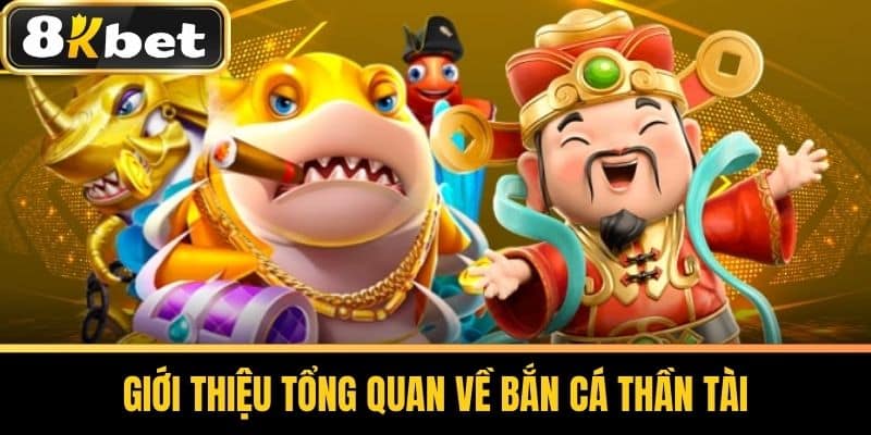 Giới thiệu tổng quan về Bắn Cá Thần Tài