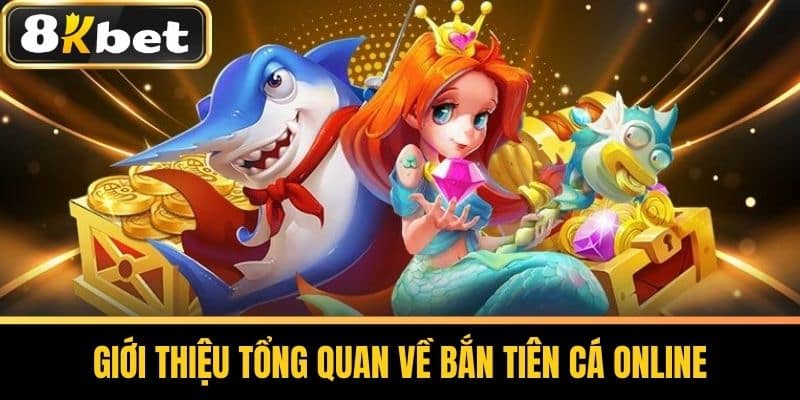 Giới thiệu tổng quan về Bắn Tiên Cá Online