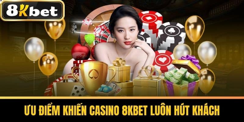 Ưu điểm khiến Casino 8KBET luôn hút khách