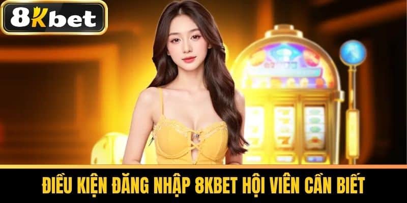 Điều kiện đăng nhập 8KBET hội viên cần biết