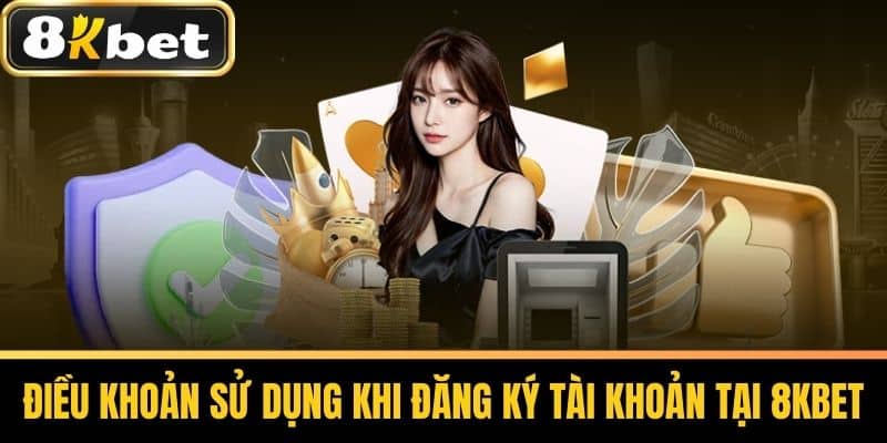 Điều Khoản Sử Dụng khi đăng ký tài khoản tại 8KBET