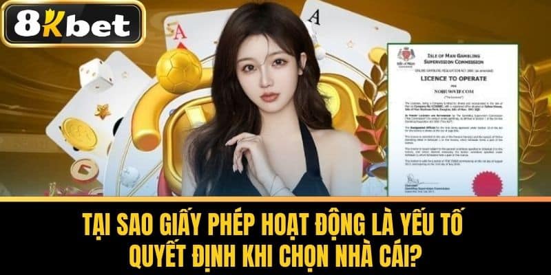 Tại sao Giấy Phép Hoạt Động là yếu tố quyết định khi chọn nhà cái?