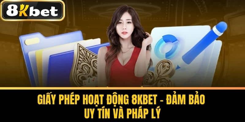 Giấy phép hoạt động 8KBET – Đảm bảo uy tín và pháp lý