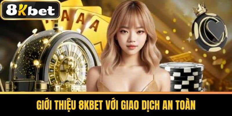 Giới Thiệu 8KBET với giao dịch an toàn