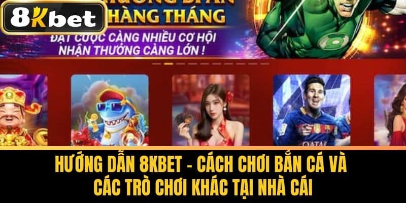 Hướng Dẫn 8KBET - Cách chơi bắn cá và các trò chơi khác tại nhà cái