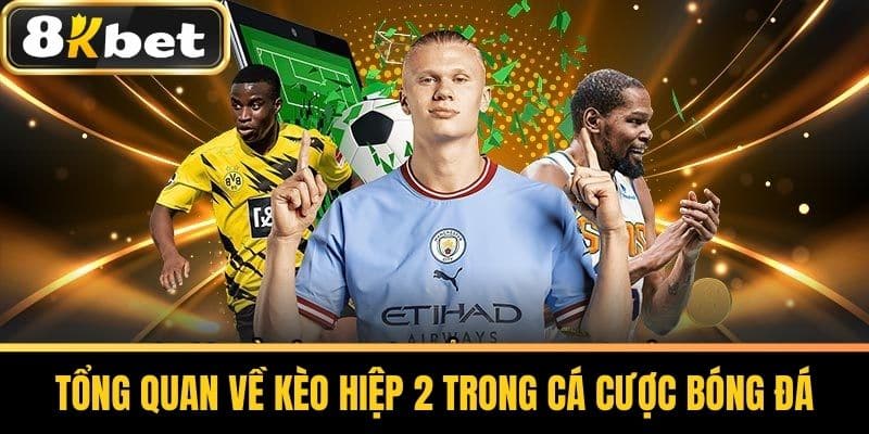 Tổng quan về Kèo Hiệp 2 trong cá cược bóng đá