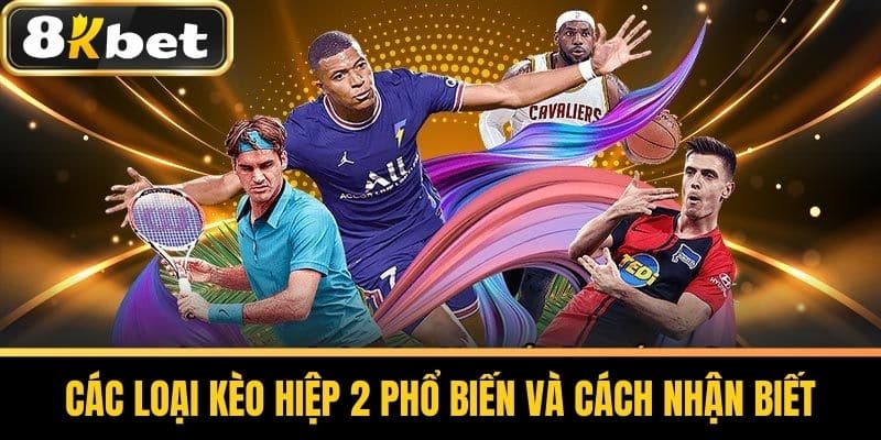 Các loại Kèo Hiệp 2 phổ biến và cách nhận biết