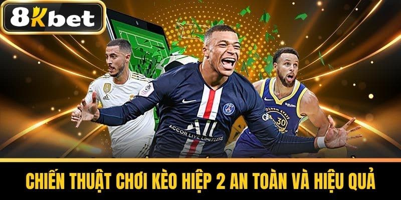 Chiến thuật chơi Kèo Hiệp 2 an toàn và hiệu quả