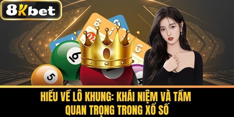 Hiểu về Lô Khung: Khái niệm và Tầm quan trọng trong Xổ Số