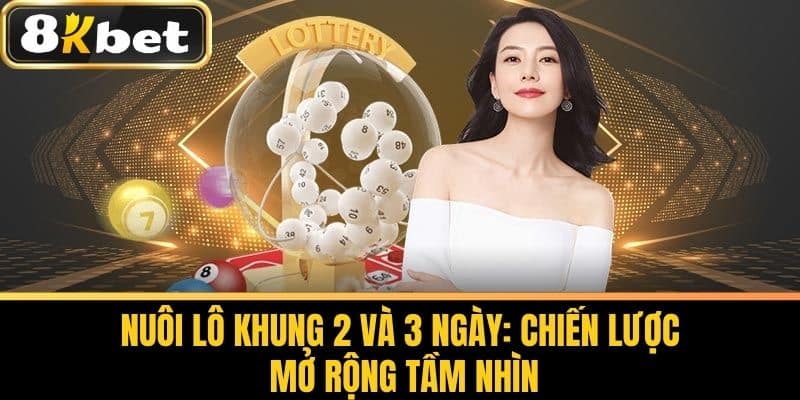 Nuôi Lô Khung 2 và 3 Ngày: Chiến Lược Mở Rộng Tầm Nhìn