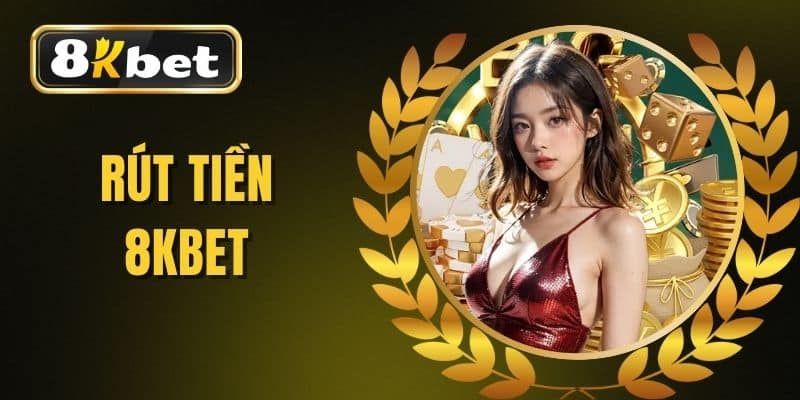 Rút Tiền 8KBET - Hướng Dẫn Toàn Diện An Toàn Cho Người Mới