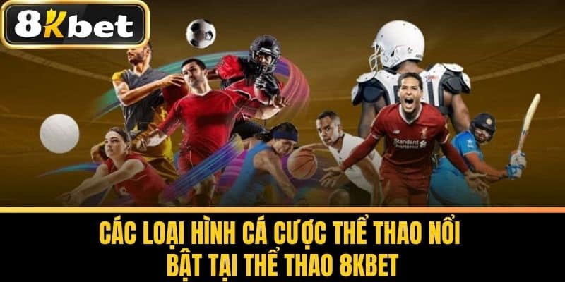 Các Loại Hình Cá Cược Thể Thao Nổi Bật Tại Thể Thao 8KBET