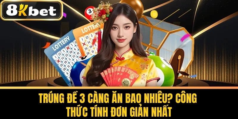 Trúng Đề 3 Càng Ăn Bao Nhiêu? Công Thức Tính Đơn Giản Nhất