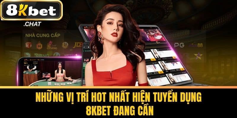 Những vị trí hot nhất hiện Tuyển Dụng 8KBET đang cần