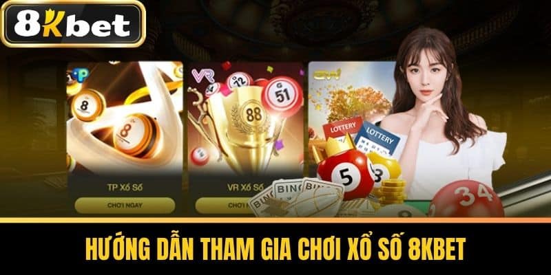 Hướng dẫn tham gia chơi Xổ Số 8KBET