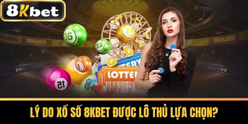 Lý do xổ số 8KBET được lô thủ lựa chọn?