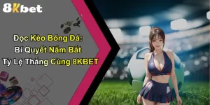 Đọc Kèo Bóng Đá: Bí Quyết Nắm Bắt Tỷ Lệ Thắng Cùng 8KBET